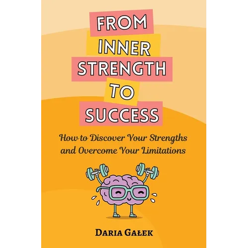 From Inner Strength to Success: How to Discover Your Strengths and Overcome Your Limitations - Paperback
