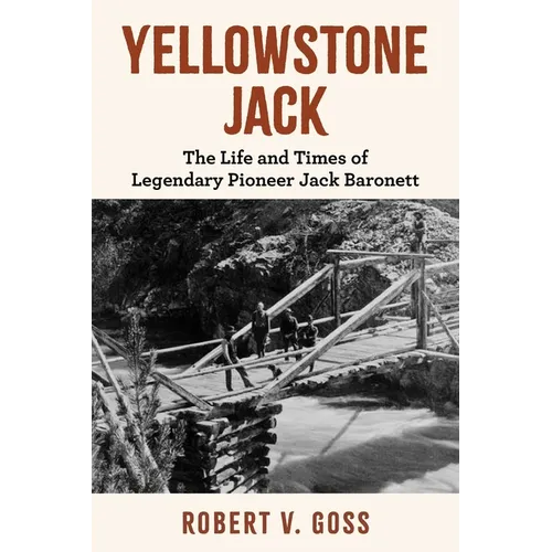 Yellowstone Jack: The Life and Times of Legendary Pioneer Jack Baronett