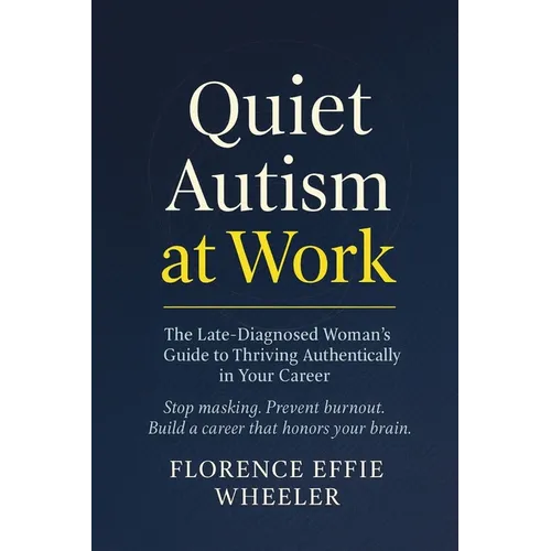 Quiet Autism at Work: The Late-Diagnosed Woman's Guide to Thriving Authentically in Your Career - Paperback