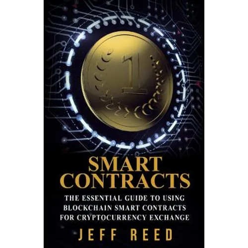 Smart Contracts: The Essential Guide to Using Blockchain Smart Contracts for Cryptocurrency Exchange - Paperback