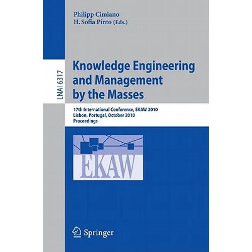 Knowledge Engineering and Management by the Masses: 17th International Conference, EKAW 2010 Lisbon, Portugal, October 11-15, 2010 Proceedings - Paperback