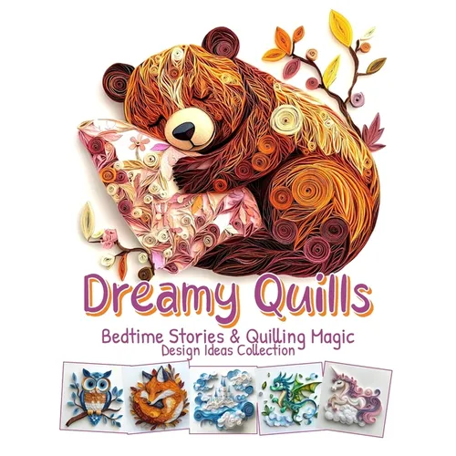 Dreamy Quills Bedtime Stories and Quilling Magic: Paper Quilling Art Imagination Design Collection - Paperback
