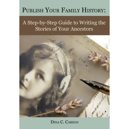Publish Your Family History: A Step-by-Step Guide to Writing the Stories of Your Ancestors - Paperback
