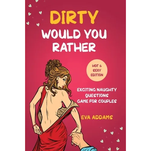 Dirty Would You Rather: Exciting Naughty Questions Game for Couples (Hot and Sexy Edition)