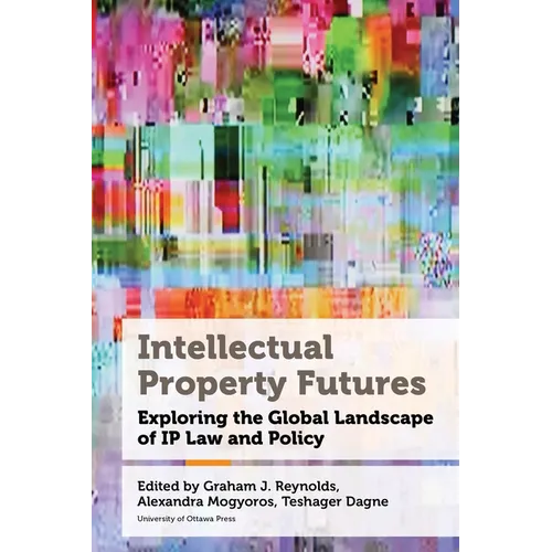 Intellectual Property Futures: Exploring the Global Landscape of IP Law and Policy - Hardcover
