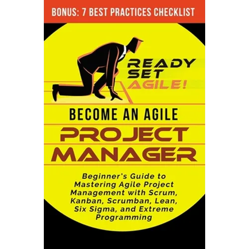 Become an Agile Project Manager: Beginner's Guide to Mastering Agile Project Management with Scrum, Kanban, Scrumban, Lean, Six Sigma, and Extreme Pro - Paperback