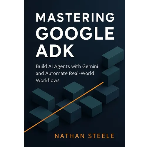 Mastering Google ADK: Build AI Agents with Gemini and Automate Real-World Workflows - Paperback