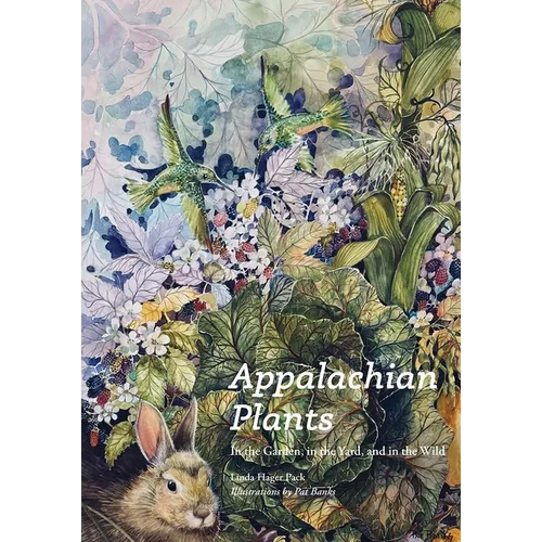 Appalachian Plants: In the Garden, in the Yard, and in the Wild - Hardcover