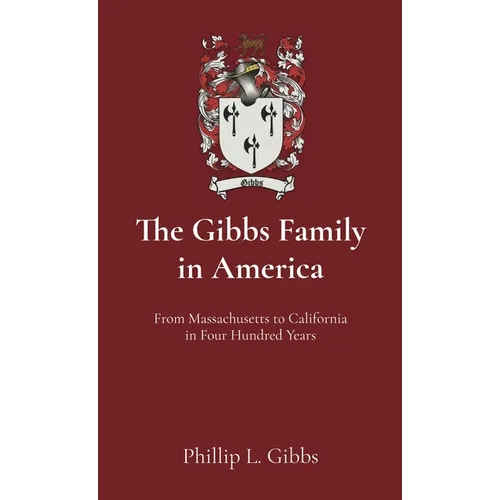 The Gibbs Family in America: From Massachusetts to California in Four Hundred Years - Hardcover