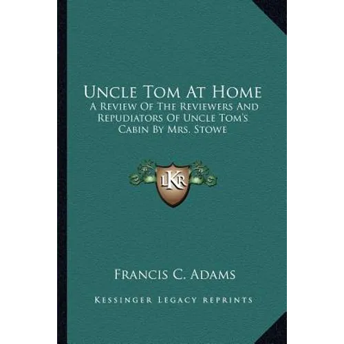 Uncle Tom At Home: A Review Of The Reviewers And Repudiators Of Uncle Tom's Cabin By Mrs. Stowe - Paperback
