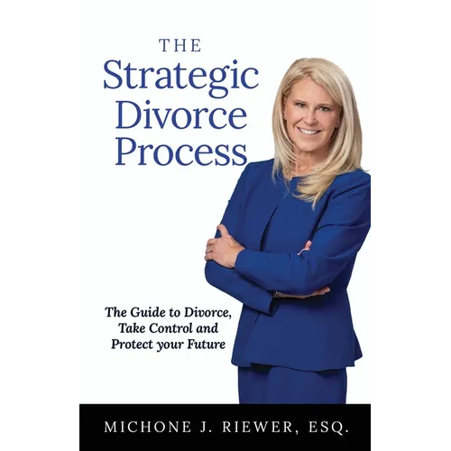 The Strategic Divorce Process: The Guide to Divorce, Take Control and Protect Your Future - Paperback