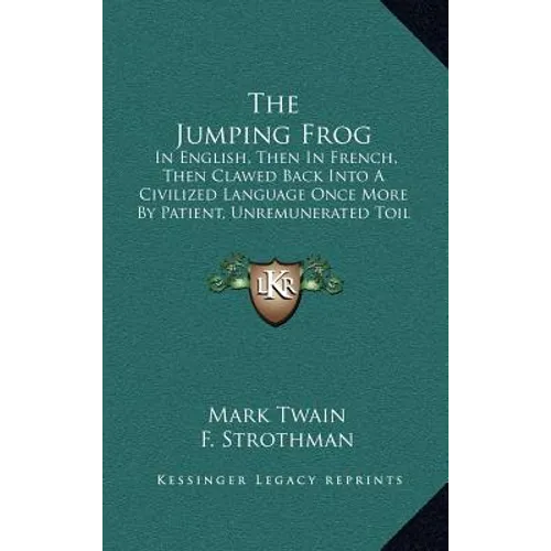 The Jumping Frog: In English, Then In French, Then Clawed Back Into A Civilized Language Once More By Patient, Unremunerated Toil (1903) - Hardcover