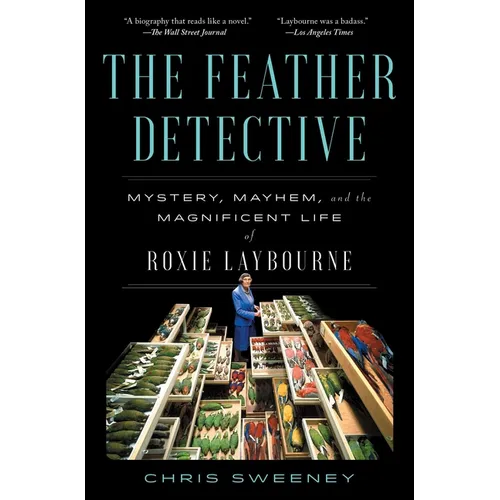 The Feather Detective: Mystery, Mayhem, and the Magnificent Life of Roxie Laybourne - Paperback