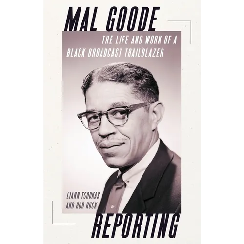 Mal Goode Reporting: The Life and Work of a Black Broadcast Trailblazer