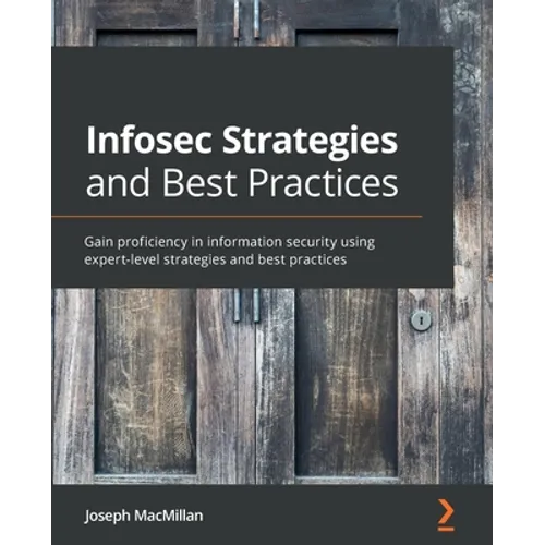 Infosec Strategies and Best Practices: Gain proficiency in information security using expert-level strategies and best practices - Paperback