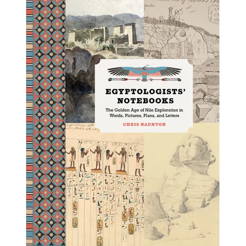 Egyptologists' Notebooks: The Golden Age of Nile Exploration in Words, Pictures, Plans, and Letters - Hardcover