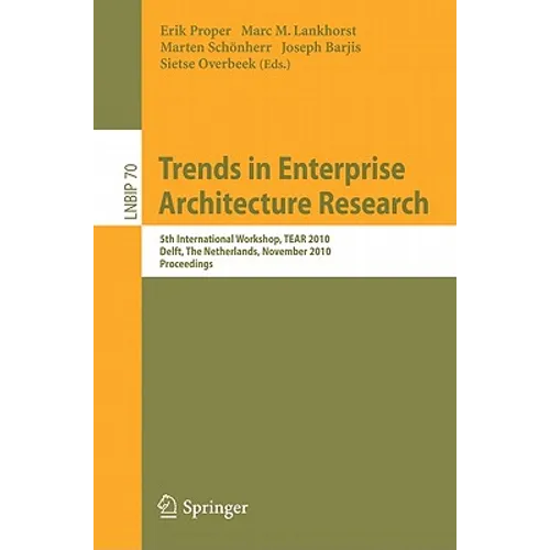 Trends in Enterprise Architecture Research: 5th International Workshop, TEAR 2010, Delft, the Netherlands, November 12, 2010, Proceedings - Paperback