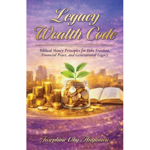 Legacy Wealth Code: Biblical Money Principles for Debt Freedom, Financial Peace, and Generational Legacy - Paperback