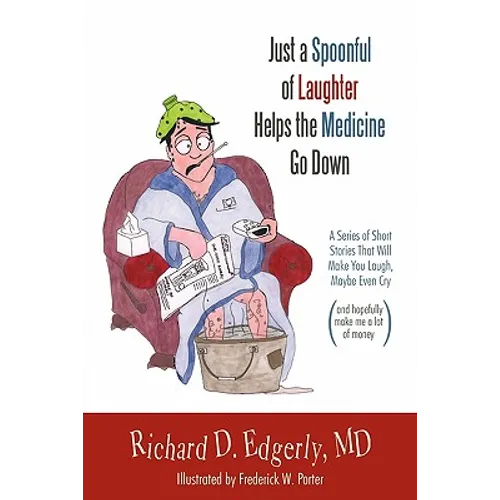 Just a Spoonful of Laughter Helps the Medicine Go Down: A Series of Short Stories That Will Make You Laugh, Maybe Even Cry, and Hopefully Make Me a Lo - Paperback