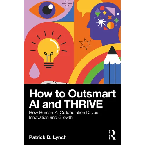How to Outsmart AI and Thrive: How Human-AI Collaboration Drives Innovation and Growth - Paperback