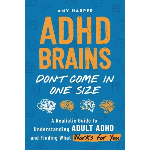 ADHD Brains Don't Come In One Size: A Realistic Guide to Understanding Adult ADHD and Finding What Works for You - Paperback