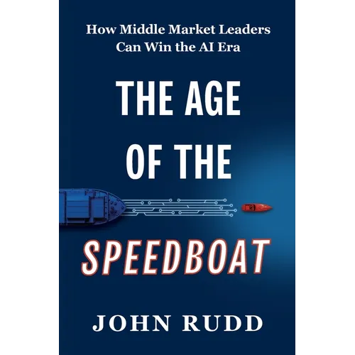 The Age of the Speedboat: How Middle Market Leaders Can Win the AI Era - Paperback