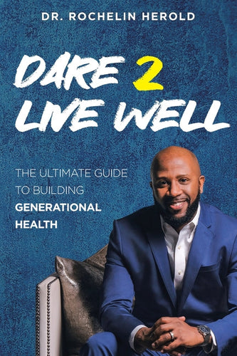 Dare 2 Live Well: The Ultimate Guide to Building Generational Health - Paperback