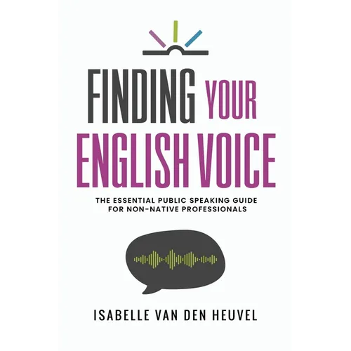 Finding Your English Voice: The Essential Public Speaking Guide for Non-Native Professionals - Paperback