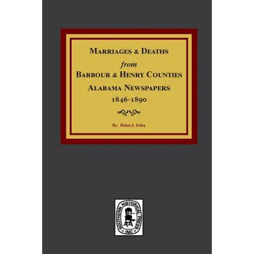 Barbour and Henry Counties, Alabama Newspapers, 1846-1890, Marriages and Deaths from. - Paperback