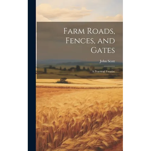 Farm Roads, Fences, and Gates: A Practical Treatise - Hardcover