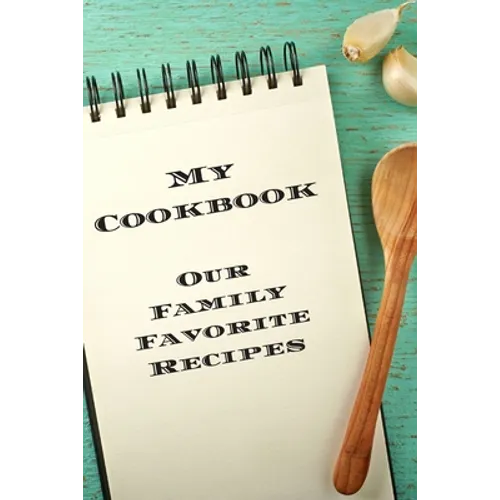 My Cookbook Our Family Favorite Recipes: An easy way to create your very own recipe cookbook with your favorite created recipes an 6