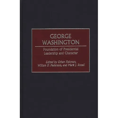 George Washington: Foundation of Presidential Leadership and Character - Hardcover