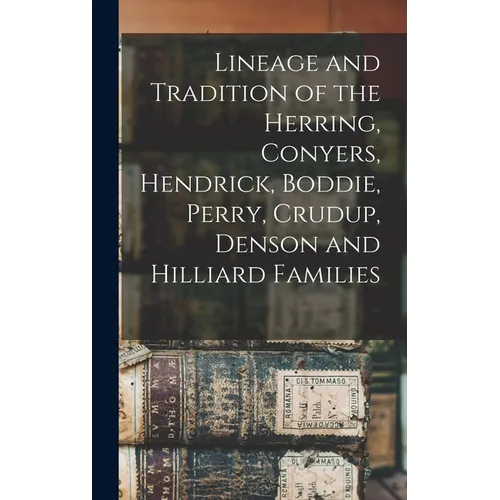 Lineage and Tradition of the Herring, Conyers, Hendrick, Boddie, Perry, Crudup, Denson and Hilliard Families - Hardcover