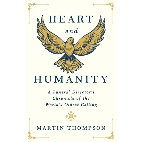 Heart and Humanity: A Funeral Director's Chronicle of the World's Oldest Calling - Paperback