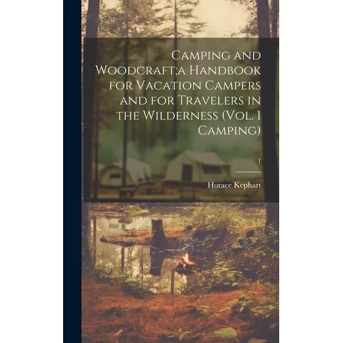 Camping and Woodcraft;a Handbook for Vacation Campers and for Travelers in the Wilderness (Vol. 1 Camping); 1 - Hardcover