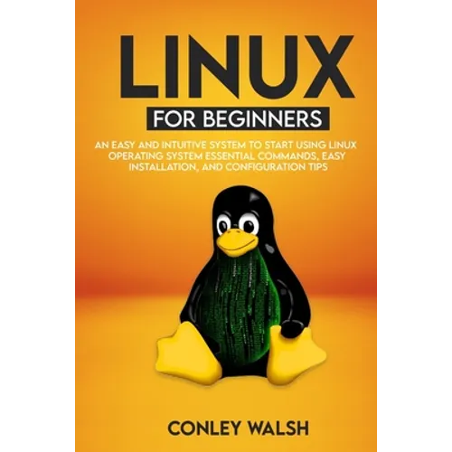 Linux for beginners: An Easy And Intuitive Systems To Start Using Linux Operating System Essential Commands, Easy Installation, And Configuration Tips - Paperback
