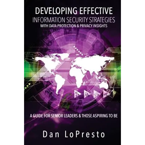 Developing Effective Information Security Strategies with Data Protection & Privacy Insights: A Guide for Senior Leaders and Those Aspiring to Be - Paperback