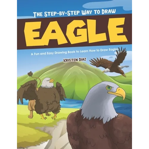The Step-by-Step Way to Draw Eagle: A Fun and Easy Drawing Book to Learn How to Draw Eagles - Paperback