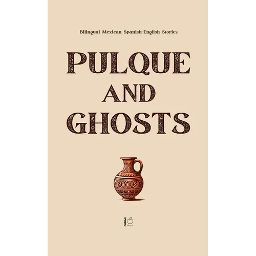 Pulque and Ghosts: Bilingual Mexican Spanish-English Stories - Paperback