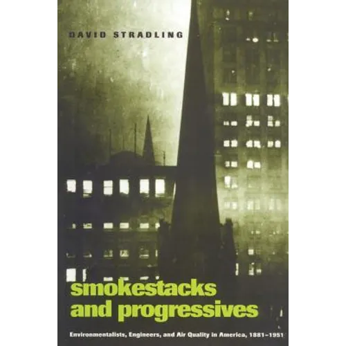 Smokestacks and Progressives: Environmentalists, Engineers, and Air Quality in America, 1881-1951 - Paperback