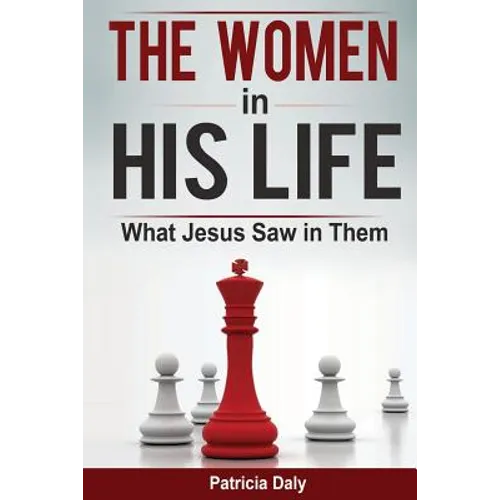 The Women in His Life: What Jesus Saw in Them - Paperback