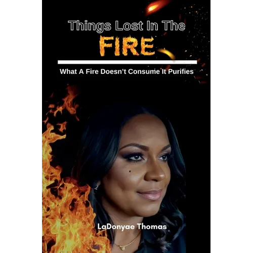 Things Lost In The Fire: What A Fire Doesn't Consume It Purifies - Paperback