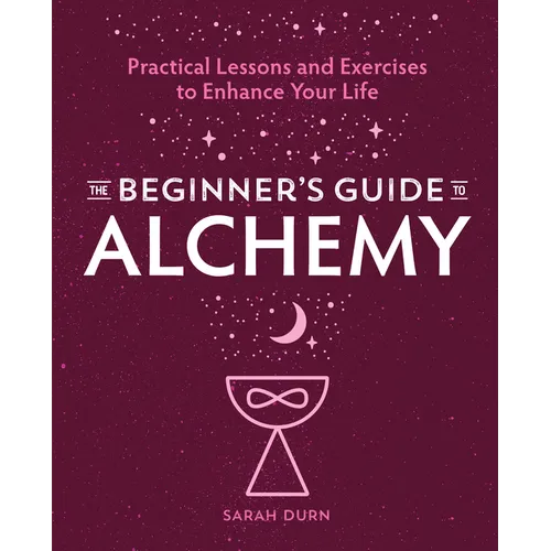 The Beginner's Guide to Alchemy: Practical Lessons and Exercises to Enhance Your Life - Paperback
