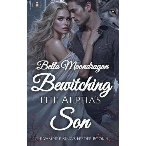 Bewitching the Alpha's Son: The Vampire King's Feeder Book 4 - Hardcover