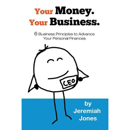 Your Money. Your Business.: 6 Business Principles to Advance Your Personal Finances - Paperback