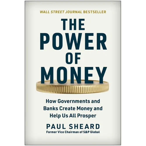 The Power of Money: How Governments and Banks Create Money and Help Us All Prosper - Hardcover