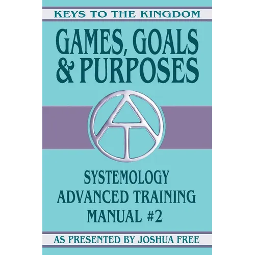 Games, Goals and Purposes: Systemology Advanced Training Course Manual #2 - Paperback