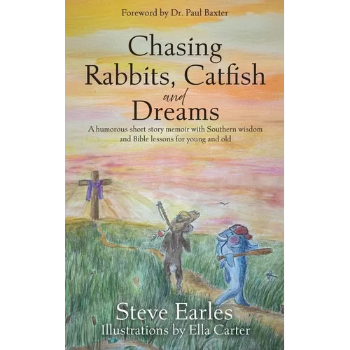 Chasing Rabbits, Catfish and Dreams: A humorous short story memoir with Southern wisdom and Bible lessons for young and old - Paperback