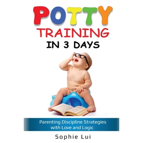 Potty Training in 3 Days: Parenting Discipline Strategies with Love and Logic - Paperback
