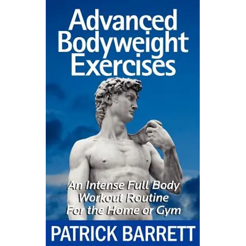 Advanced Bodyweight Exercises: An Intense Full Body Workout In A Home Or Gym